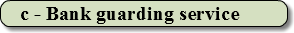 c - Bank guarding service .